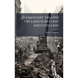 Thornton, Robert Elementary Treatise On Land Surveying and Levelling Thornton, Robert Elementary Treatise On Land Surveying and Levelling