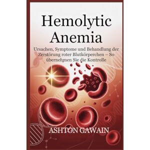 Ashton Hemolytic Anemia: Ursachen, Symptome und Behandlung der Zerstörung roter Blutkörperchen – So übernehmen Sie die Kontrolle Ashton Hemolytic Anemia: Ursachen, Symptome und Behandlung der Zerstörung roter Blutkörperchen – So übernehmen Sie die Kontrolle