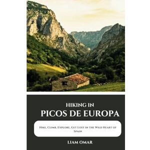 Omar, Liam Hiking in Picos de Europa: Hike, Climb, Explore, and Get Lost in the Wild Heart of Spain (Pathfinder Chronicles: The Ultimate Hiking & Adventure Guides) Omar, Liam Hiking in Picos de Europa: Hike, Climb, Explore, and Get Lost in the Wild Heart of Spain (Pathfinder Chronicles: The Ultimate Hiking & Adventure Guides)