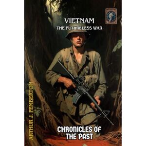 Pemberton, Arthur J. Vietnam: The Futureless War (Chronicles of the Past) Pemberton, Arthur J. Vietnam: The Futureless War (Chronicles of the Past)