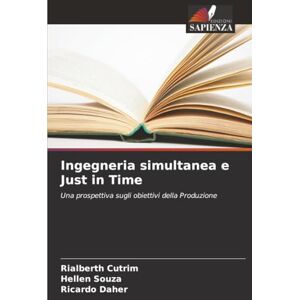 Cutrim, Rialberth Ingegneria simultanea e Just in Time: Una prospettiva sugli obiettivi della Produzione Cutrim, Rialberth Ingegneria simultanea e Just in Time: Una prospettiva sugli obiettivi della Produzione