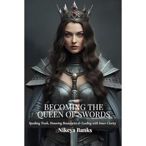 Banks, Nikeya Becoming the Queen of Swords: Speaking Truth, Honoring Boundaries & Leading with Inner Clarity: 3 (The Sacred Feminine Chronicles) Banks, Nikeya Becoming the Queen of Swords: Speaking Truth, Honoring Boundaries & Leading with Inner Clarity: 3 (The Sacred Feminine Chronicles)