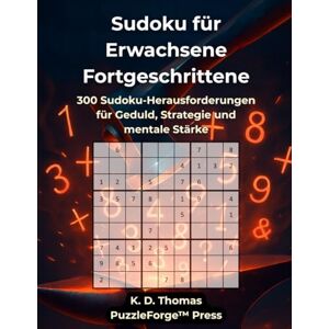 Thomas, K. D. Sudoku für Erwachsene Fortgeschrittene: 300 Sudoku-Herausforderungen für Geduld, Strategie und mentale Stärke (sudoku erwachsene mittel) Thomas, K. D. Sudoku für Erwachsene Fortgeschrittene: 300 Sudoku-Herausforderungen für Geduld, Strategie und mentale Stärke (sudoku erwachsene mittel)