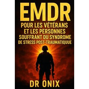 ONIX, DR EMDR POUR LES VÉTÉRANS ET LES PERSONNES SOUFFRANT DU SYNDROME DE STRESS POST-TRAUMATIQUE: Comment utiliser une technique de stimulation tactile et ... le stress post-traumatique à l: 5 (EMDR Fr) ONIX, DR EMDR POUR LES VÉTÉRANS ET LES PERSONNES SOUFFRANT DU SYNDROME DE STRESS POST-TRAUMATIQUE: Comment utiliser une technique de stimulation tactile et ... le stress post-traumatique à l: 5 (EMDR Fr)