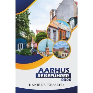 KESSLER, DANIEL S. Aarhus Reiseführer 2026: Entdecken Sie Museen, malerische Natur, die besten Restaurants und praktische Tipps für die Erkundung der antiken Stadt Dänemarks KESSLER, DANIEL S. Aarhus Reiseführer 2026: Entdecken Sie Museen, malerische Natur, die besten Restaurants und praktische Tipps für die Erkundung der antiken Stadt Dänemarks