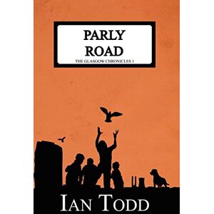 Todd, Ian Parly Road: The Glasgow Chronicles 1 Todd, Ian Parly Road: The Glasgow Chronicles 1