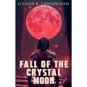 Cunningham, Eoghan R Fall of the Crystal Moon: 5 (The Crystalline Dragons Saga) Cunningham, Eoghan R Fall of the Crystal Moon: 5 (The Crystalline Dragons Saga)