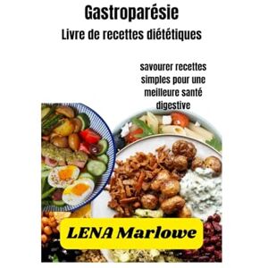 Marlowe, Lena gastroparésielivre de recettes diététiques pour débutants: Bien digérer et savourer recettes simples pour une meilleure santé digestive Marlowe, Lena gastroparésielivre de recettes diététiques pour débutants: Bien digérer et savourer recettes simples pour une meilleure santé digestive