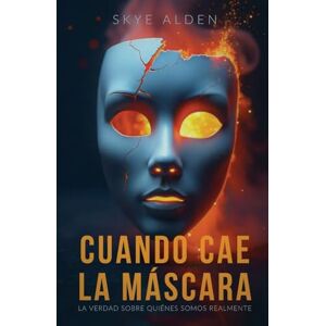 Alden, Skye When the Mask Falls / Cuando Cae la Máscara: The Truth About Who We Really Are / La Verdad Sobre Quiénes Somos Realmente Alden, Skye When the Mask Falls / Cuando Cae la Máscara: The Truth About Who We Really Are / La Verdad Sobre Quiénes Somos Realmente