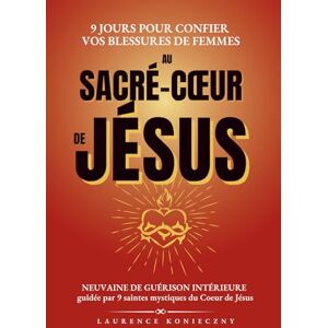 Konieczny, Laurence 9 jours pour confier vos blessures de femmes au Sacré-Coeur de Jésus: Neuvaine de guérison interieure, guidée par 9 saintes mystiques du Coeur de Jésus Konieczny, Laurence 9 jours pour confier vos blessures de femmes au Sacré-Coeur de Jésus: Neuvaine de guérison interieure, guidée par 9 saintes mystiques du Coeur de Jésus