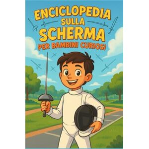 Valdesse, Aleaxia Enciclopedia sulla scherma per bambini curiosi: Storia, tecniche, valori e quiz — La guida ludica e didattica per ragazze, ragazzi e adolescenti dai 7 ... scoprire il fioretto, la spada e la sciabola. Valdesse, Aleaxia Enciclopedia sulla scherma per bambini curiosi: Storia, tecniche, valori e quiz — La guida ludica e didattica per ragazze, ragazzi e adolescenti dai 7 ... scoprire il fioretto, la spada e la sciabola.