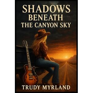 Myrland, Trudy Shadows Beneath the Canyon Sky: Where the Past Rides With You Myrland, Trudy Shadows Beneath the Canyon Sky: Where the Past Rides With You