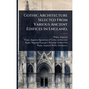 Pugin, Augustus Gothic Architecture Selected From Various Ancient Edifices In England, Pugin, Augustus Gothic Architecture Selected From Various Ancient Edifices In England,