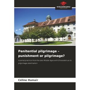 Humair, Céline Penitential pilgrimage – punishment or pilgrimage?: A penal practice from the late Middle Ages with Einsiedeln as its pilgrimage destination Humair, Céline Penitential pilgrimage – punishment or pilgrimage?: A penal practice from the late Middle Ages with Einsiedeln as its pilgrimage destination
