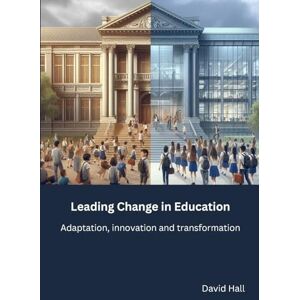 Hall, David Leading Change in Education: Adaptation, innovation and transformation Hall, David Leading Change in Education: Adaptation, innovation and transformation