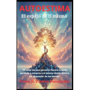 Viveros Hernández, Primo José Luis AUTOESTIMA: EL ESPEJO DE TI MISMO Viveros Hernández, Primo José Luis AUTOESTIMA: EL ESPEJO DE TI MISMO