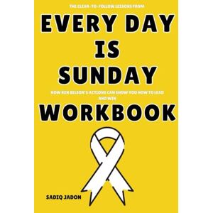 Jadon, Sadiq The Clear to Follow Lessons from Every Day Is Sunday Workbook: How Ken Belson’s Actions Can Show You How to Lead and Win Jadon, Sadiq The Clear to Follow Lessons from Every Day Is Sunday Workbook: How Ken Belson’s Actions Can Show You How to Lead and Win