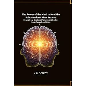 Packard Bell The Power of the Mind to Heal the Subconscious After Trauma Rewire Deep Emotional Patterns and Restore Inner Peace from Within: Trauma Healing at the ... Science-Backed Steps to Lasting Relief Packard Bell The Power of the Mind to Heal the Subconscious After Trauma Rewire Deep Emotional Patterns and Restore Inner Peace from Within: Trauma Healing at the ... Science-Backed Steps to Lasting Relief