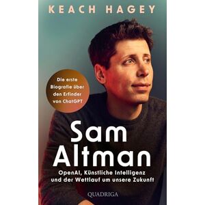 Hagey, Keach Sam Altman: OpenAI, Künstliche Intelligenz und der Wettlauf um unsere Zukunft Die erste Biografie über den Erfinder von ChatGPT Hagey, Keach Sam Altman: OpenAI, Künstliche Intelligenz und der Wettlauf um unsere Zukunft Die erste Biografie über den Erfinder von ChatGPT