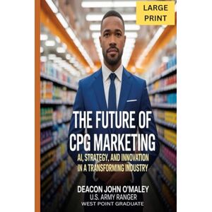 O'Maley, Deacon John The Future of CPG Marketing: AI, Strategy and Innovation in a Transforming Industry (Deacon O’Maley: AI Coach for Small Business) O'Maley, Deacon John The Future of CPG Marketing: AI, Strategy and Innovation in a Transforming Industry (Deacon O’Maley: AI Coach for Small Business)