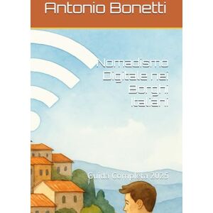 Bonetti, Antonio Nomadismo Digitale nei Borghi Italiani: Guida Completa 2025 Bonetti, Antonio Nomadismo Digitale nei Borghi Italiani: Guida Completa 2025