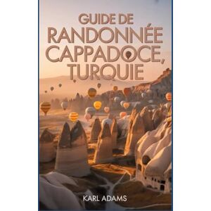 Adams, Karl Guide de randonnée en Cappadoce, Turquie: Un guide complet d'exploration de la nature. Adams, Karl Guide de randonnée en Cappadoce, Turquie: Un guide complet d'exploration de la nature.