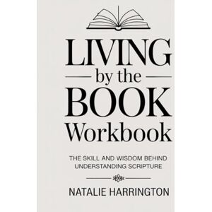 Harrington, Natalie Living By The Book Workbook: The Skill and Wisdom Behind Understanding Scripture Harrington, Natalie Living By The Book Workbook: The Skill and Wisdom Behind Understanding Scripture