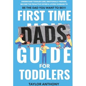 Taylor First Time Dads Guide for Toddlers: Understand the Toddler Stages, Prepare Emotionally, Become the Proactive Loving Husband & Be the Dad You Want to Be!!! (The First Time Dads Guide Series) Taylor First Time Dads Guide for Toddlers: Understand the Toddler Stages, Prepare Emotionally, Become the Proactive Loving Husband & Be the Dad You Want to Be!!! (The First Time Dads Guide Series)