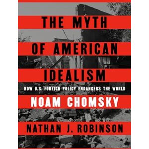 Chomsky, Noam The Myth of American Idealism: How U.S. Foreign Policy Endangers the World Chomsky, Noam The Myth of American Idealism: How U.S. Foreign Policy Endangers the World