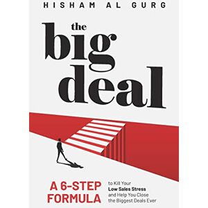 Al Gurg, Hisham The Big Deal: A 6-Step Formula to Kill Your Low Sales Stress and Help You to Close the Biggest Deals Ever Al Gurg, Hisham The Big Deal: A 6-Step Formula to Kill Your Low Sales Stress and Help You to Close the Biggest Deals Ever