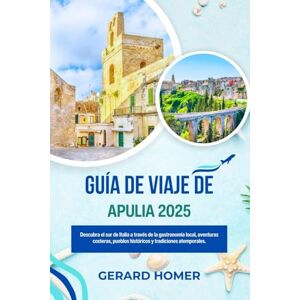 Homer, Gerard Guía De Viaje De Apulia 2025: Descubra el sur de Italia a través de la gastronomía local, aventuras costeras, pueblos históricos y tradiciones atemporales. (Journey Through the Globe) Homer, Gerard Guía De Viaje De Apulia 2025: Descubra el sur de Italia a través de la gastronomía local, aventuras costeras, pueblos históricos y tradiciones atemporales. (Journey Through the Globe)