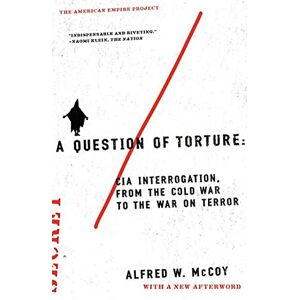 McCoy, Alfred W A Question of Torture: CIA Interrogation, from the Cold War to the War on Terror (American Empire Project) McCoy, Alfred W A Question of Torture: CIA Interrogation, from the Cold War to the War on Terror (American Empire Project)