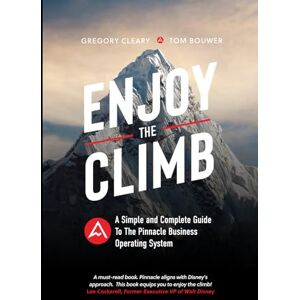 Cleary, Gregory Enjoy the Climb: The Simple and Complete Guide to the Pinnacle Business Operating System (The Pinnacle Series) Cleary, Gregory Enjoy the Climb: The Simple and Complete Guide to the Pinnacle Business Operating System (The Pinnacle Series)