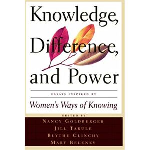 Knowledge, Difference, And Power: Essays Inspired By Women's Ways Of Knowing Knowledge, Difference, And Power: Essays Inspired By Women's Ways Of Knowing