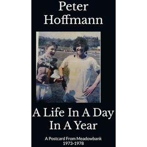 Hoffmann, Mr Peter A Life In A Day In A Year: A Postcard From Meadowbank, 1973-1978 (The Hermes Quartet) Hoffmann, Mr Peter A Life In A Day In A Year: A Postcard From Meadowbank, 1973-1978 (The Hermes Quartet)