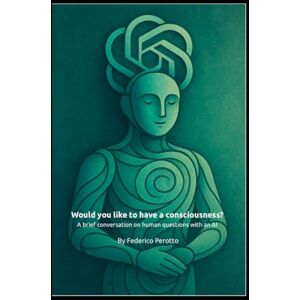 Perotto, Federico Would you like to have a consciousness?: A brief conversation on human questions with an AI Perotto, Federico Would you like to have a consciousness?: A brief conversation on human questions with an AI