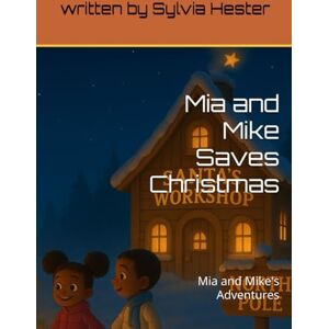 Hester, Sylvia Mia and Mike Saves Christmas: Mia and Mike's Adventures Hester, Sylvia Mia and Mike Saves Christmas: Mia and Mike's Adventures