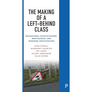 Powell, Fred The Making of a Left-Behind Class: Educational Stratification, Meritocracy and Widening Participation Powell, Fred The Making of a Left-Behind Class: Educational Stratification, Meritocracy and Widening Participation