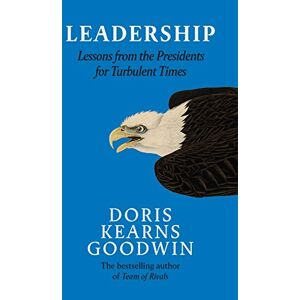 Goodwin, Doris Kearns Leadership in Turbulent Times: Lessons from the Presidents Goodwin, Doris Kearns Leadership in Turbulent Times: Lessons from the Presidents