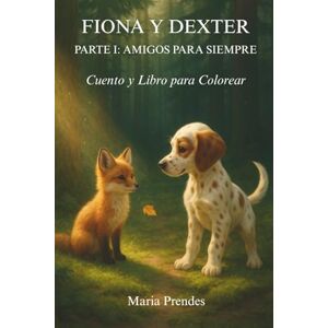 Prendes, Maria Fiona y Dexter: Amigos Para Siempre (Cuento y Libro para Colorear) Prendes, Maria Fiona y Dexter: Amigos Para Siempre (Cuento y Libro para Colorear)