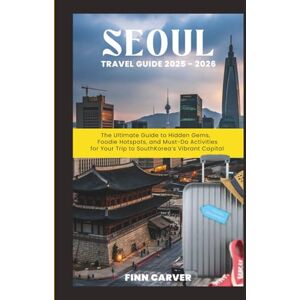 Carver, Finn Seoul Travel Guide 2025-2026: The Ultimate Guide to Hidden Gems, Foodie Hotspots, and Must-Do Activities for Your Trip to South Korea's Vibrant Capital (Go Here Travel Guides) Carver, Finn Seoul Travel Guide 2025-2026: The Ultimate Guide to Hidden Gems, Foodie Hotspots, and Must-Do Activities for Your Trip to South Korea's Vibrant Capital (Go Here Travel Guides)