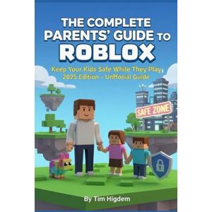 Higdem, Tim The Complete Parents’ Guide to Roblox: Keep Your Kids Safe While They Play — 2025 Edition (Unofficial) Higdem, Tim The Complete Parents’ Guide to Roblox: Keep Your Kids Safe While They Play — 2025 Edition (Unofficial)