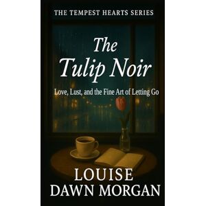 Morgan, Louise Dawn The Tulip Noir: Love, Lust, and the Fine Art of Letting Go (The Tempest Hearts Series) Morgan, Louise Dawn The Tulip Noir: Love, Lust, and the Fine Art of Letting Go (The Tempest Hearts Series)
