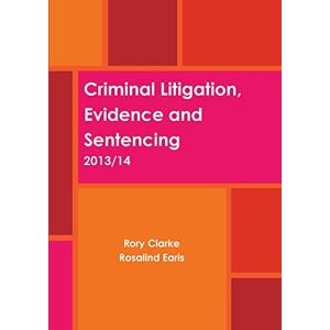 Clarke, Rory Criminal Litigation, Evidence and Sentencing Clarke, Rory Criminal Litigation, Evidence and Sentencing