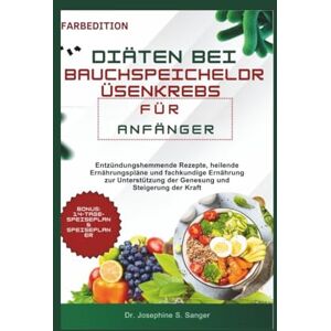 S. Sanger, Dr. Josephine diäten bei bauchspeicheldrüsenkrebs für anfänger: Entzündungshemmende Rezepte, heilende Ernährungspläne und fachkundige Ernährung zur Unterstützung ... und Steigerung der Kraft: 2 (pancreatic) S. Sanger, Dr. Josephine diäten bei bauchspeicheldrüsenkrebs für anfänger: Entzündungshemmende Rezepte, heilende Ernährungspläne und fachkundige Ernährung zur Unterstützung ... und Steigerung der Kraft: 2 (pancreatic)