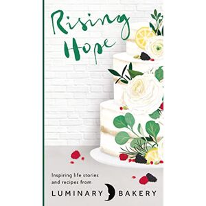 Luminary Bakery Rising Hope: Recipes and Stories from Luminary Bakery Rising Hope: Recipes and Stories from