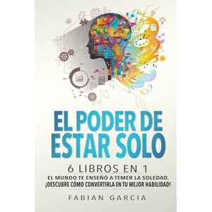 Garcia, Fabian El poder de estar solo: 6 libros en 1: El mundo te enseñó a temer la soledad. ¡Descubre cómo convertirla en tu mejor habilidad! Garcia, Fabian El poder de estar solo: 6 libros en 1: El mundo te enseñó a temer la soledad. ¡Descubre cómo convertirla en tu mejor habilidad!