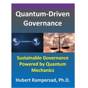 Rampersad, Dr. Hubert Quantum-Driven Governance: Cultivating a Sustainable Ethical Culture Driven by Quantum Mechanics Rampersad, Dr. Hubert Quantum-Driven Governance: Cultivating a Sustainable Ethical Culture Driven by Quantum Mechanics