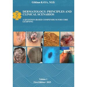 KAYA, Dr. Gökhan DERMATOLOGY: PRINCIPLES AND CLINICAL SCENARIOS: A Question-Based Compendium for Core Learning KAYA, Dr. Gökhan DERMATOLOGY: PRINCIPLES AND CLINICAL SCENARIOS: A Question-Based Compendium for Core Learning