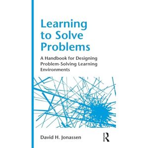 Jonassen, David H. H. Learning to Solve Problems: A Handbook for Designing Problem-Solving Learning Environments Jonassen, David H. H. Learning to Solve Problems: A Handbook for Designing Problem-Solving Learning Environments